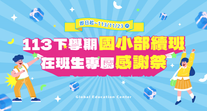 113下學期國小部續班開跑 !! 在班生10/30(三) ~ 11/23(六) 續班享學費折扣、好禮二選一，還有隱藏版加碼活動！